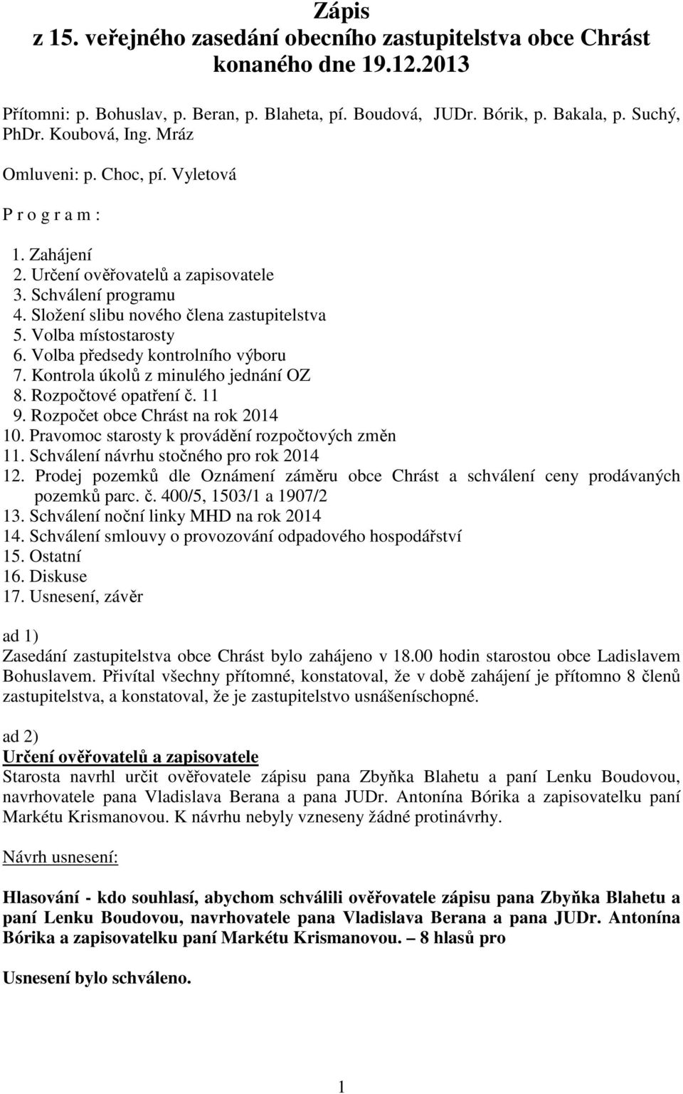 Volba místostarosty 6. Volba předsedy kontrolního výboru 7. Kontrola úkolů z minulého jednání OZ 8. Rozpočtové opatření č. 11 9. Rozpočet obce Chrást na rok 2014 10.