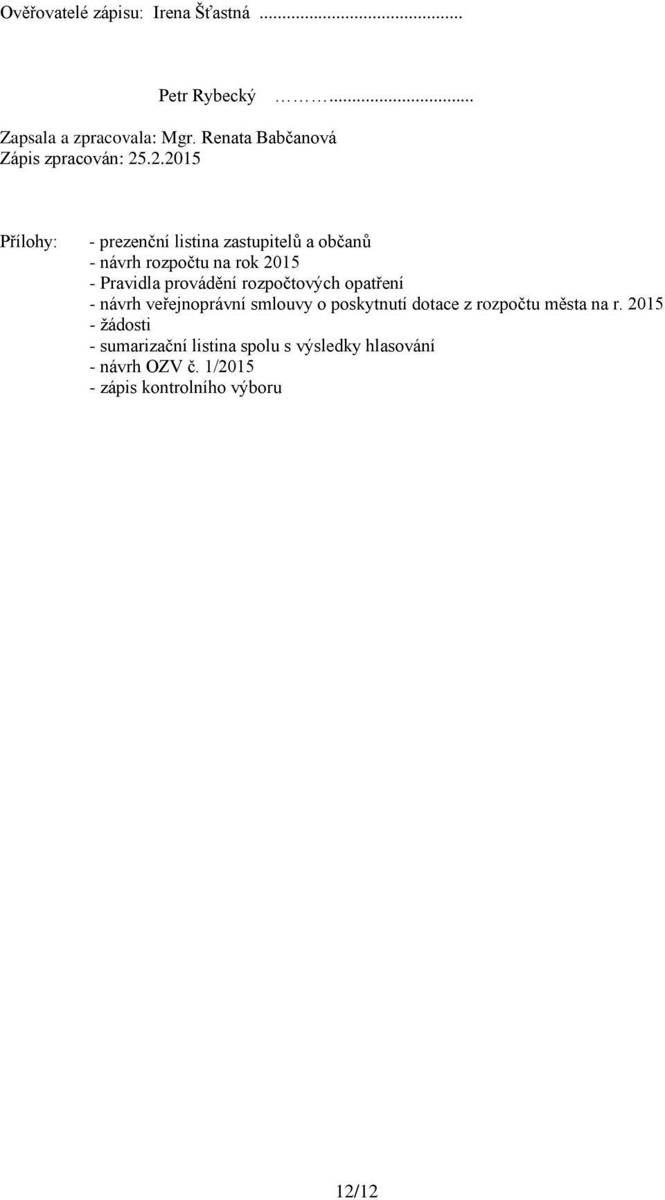 .2.2015 Přílohy: - prezenční listina zastupitelů a občanů - návrh rozpočtu na rok 2015 - Pravidla provádění