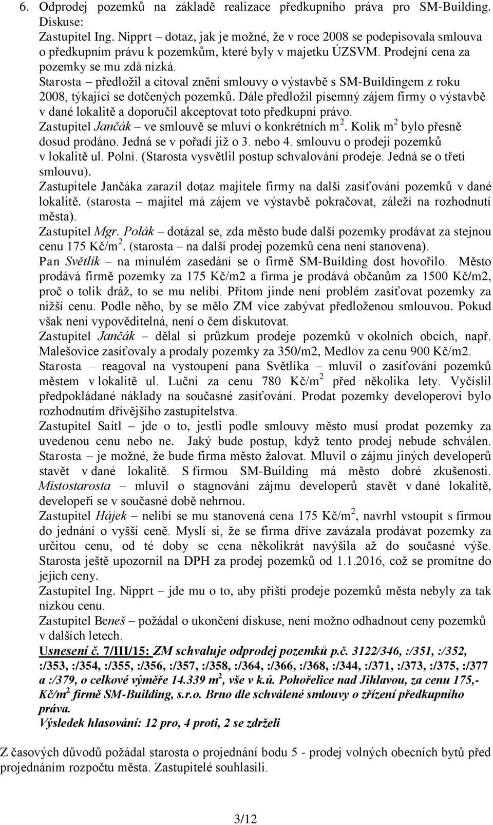 Starosta předložil a citoval znění smlouvy o výstavbě s SM-Buildingem z roku 2008, týkající se dotčených pozemků.