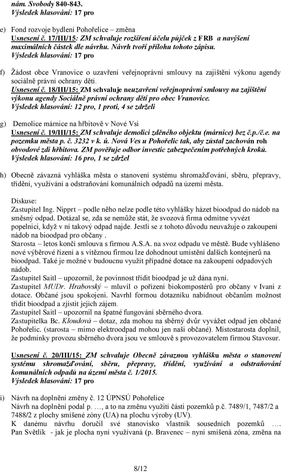 18/III/15: ZM schvaluje neuzavření veřejnoprávní smlouvy na zajištění výkonu agendy Sociálně právní ochrany dětí pro obec Vranovice.