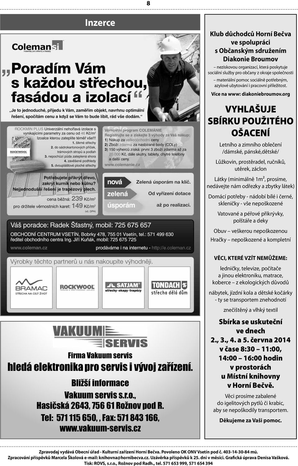 org VYHLAŠUJE SBÍRKU POUŽITÉHO OŠACENÍ Letního a zimního oblečení /dámské, pánské,dětské/ Lůžkovin, prostěradel, ručníků, utěrek, záclon Látky (minimálně 1m2, prosíme, nedávejte nám odřezky a zbytky