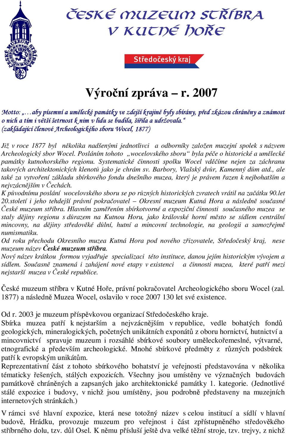 (zakládající členové Archeologického sboru Wocel, 1877) Již v roce 1877 byl několika nadšenými jednotlivci a odborníky založen muzejní spolek s názvem Archeologický sbor Wocel.