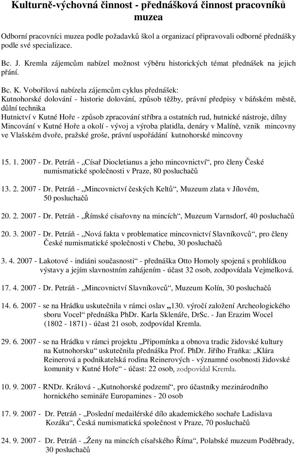 Vobořilová nabízela zájemcům cyklus přednášek: Kutnohorské dolování - historie dolování, způsob těžby, právní předpisy v báňském městě, důlní technika Hutnictví v Kutné Hoře - způsob zpracování