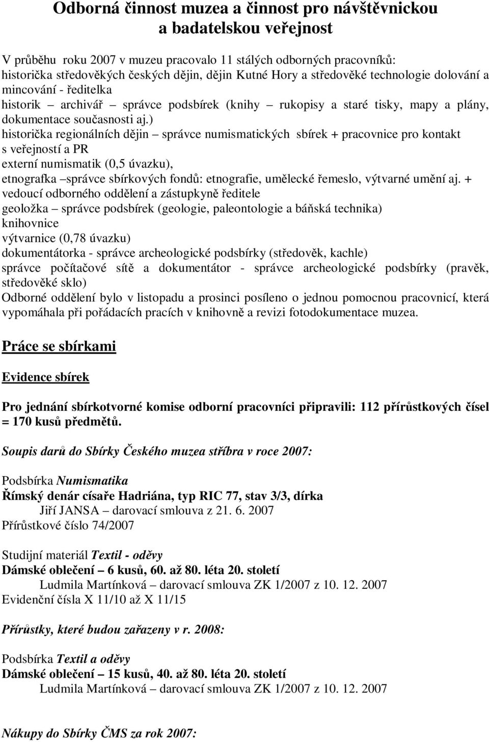 ) historička regionálních dějin správce numismatických sbírek + pracovnice pro kontakt s veřejností a PR externí numismatik (0,5 úvazku), etnografka správce sbírkových fondů: etnografie, umělecké