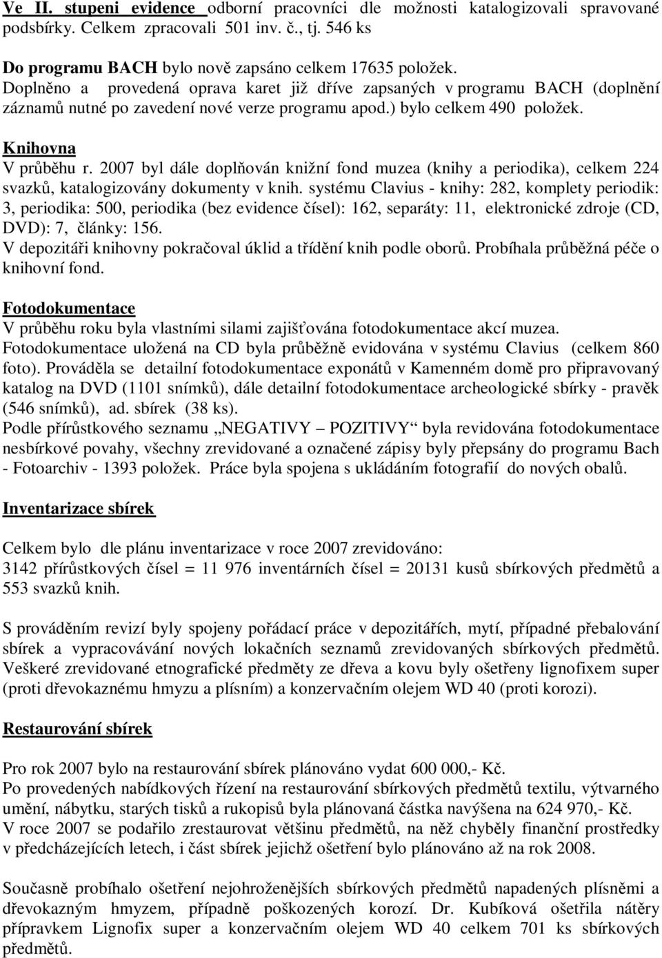 2007 byl dále doplňován knižní fond muzea (knihy a periodika), celkem 224 svazků, katalogizovány dokumenty v knih.