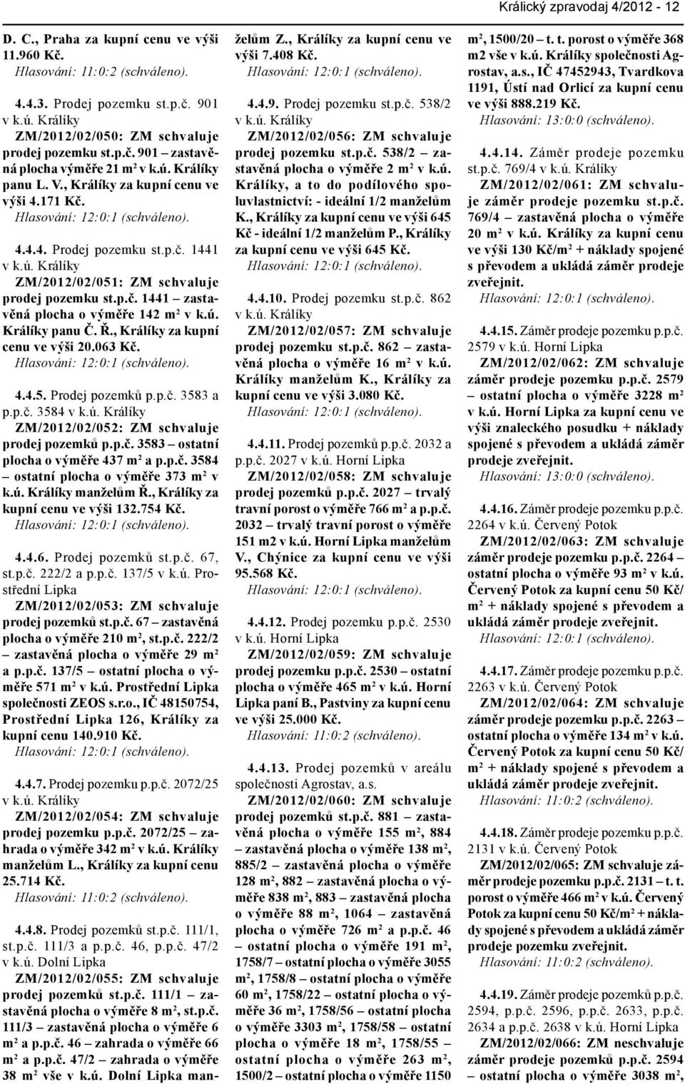 ú. Králíky panu Č. Ř., Králíky za kupní cenu ve výši 20.063 Kč. Hlasování: 12:0:1 (schváleno). 4.4.5. Prodej pozemků p.p.č. 3583 a p.p.č. 3584 v k.ú. Králíky ZM/2012/02/052: ZM schvaluje prodej pozemků p.