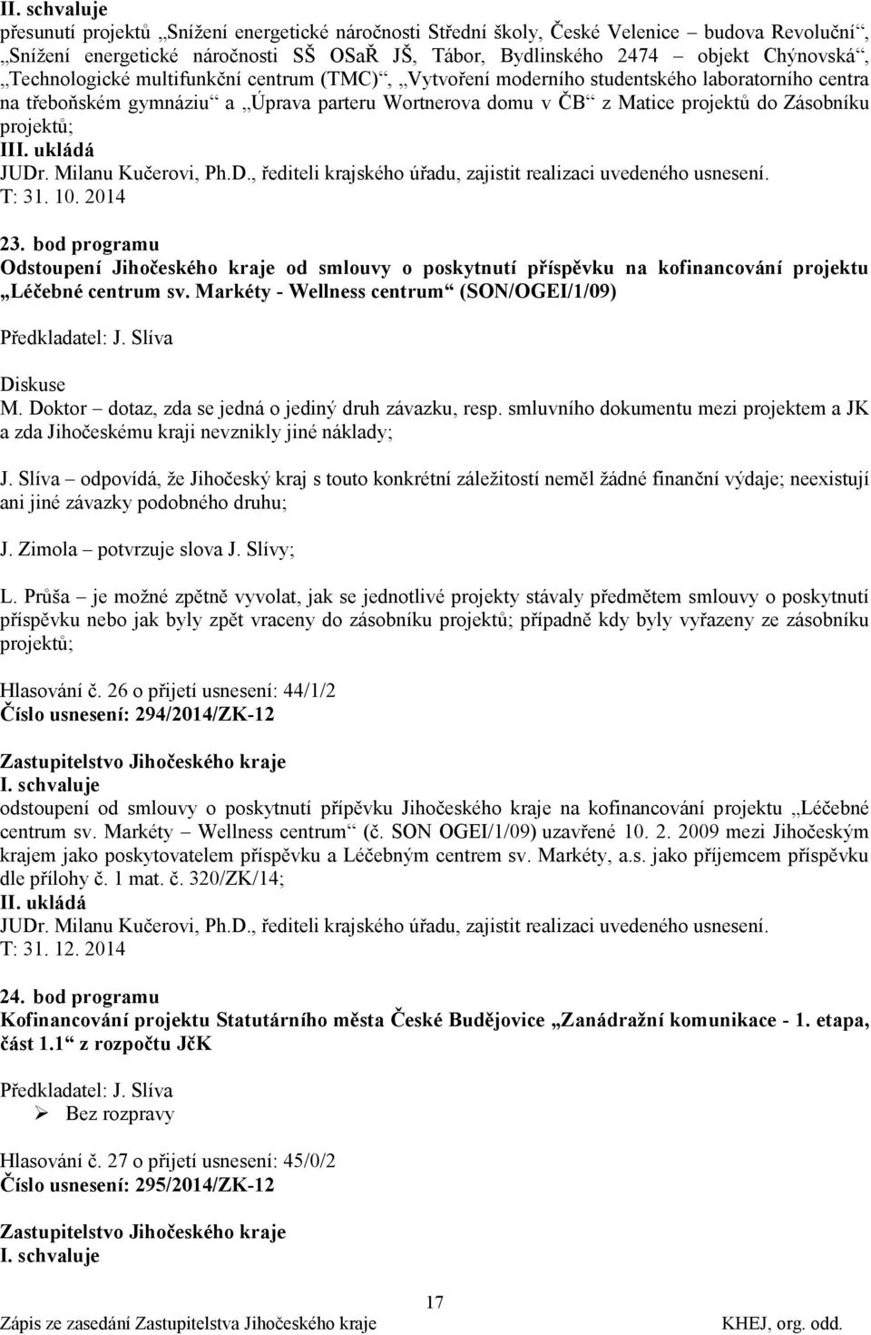 ukládá JUDr. Milanu Kučerovi, Ph.D., řediteli krajského úřadu, zajistit realizaci uvedeného usnesení. T: 31. 10. 2014 23.