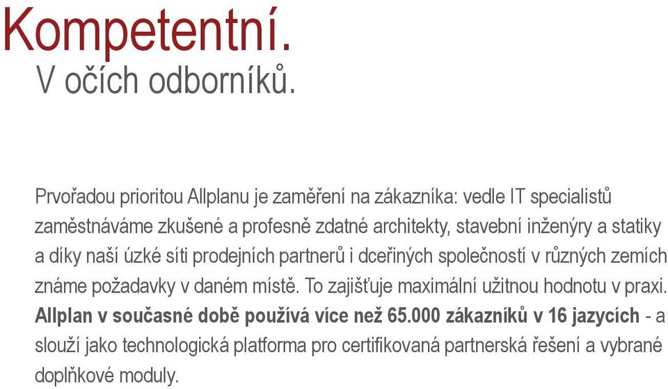 stavební inženýry a statiky a díky naší úzké síti prodejních partnerů i dceřiných společností v různých zemích známe požadavky v