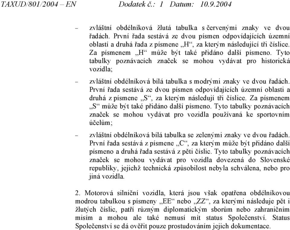 První řada sestává ze dvou písmen odpovídajících územní oblasti a druhá z písmene S, za kterým následují tři číslice. Za písmenem S může být také přidáno další písmeno.