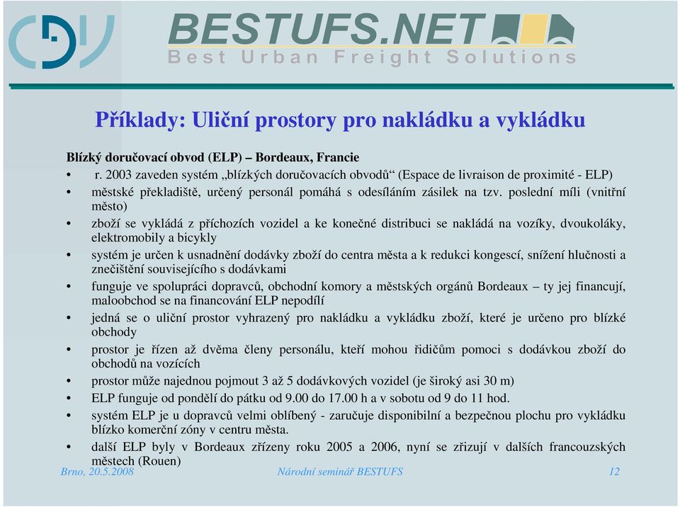 poslední míli (vnitřní město) zboží se vykládá z příchozích vozidel a ke konečné distribuci se nakládá na vozíky, dvoukoláky, elektromobily a bicykly systém je určen k usnadnění dodávky zboží do