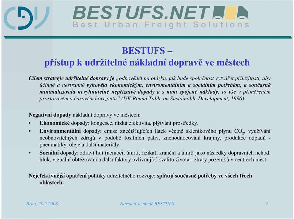 Table on Sustainable Development, 1996). Negativní dopady nákladní dopravy ve městech: Ekonomické dopady: kongesce, nízká efektivita, plýtvání prostředky.