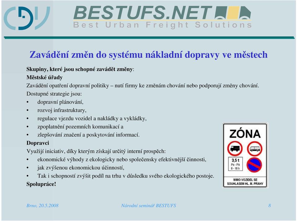 Dostupné strategie jsou: dopravní plánování, rozvoj infrastruktury, regulace vjezdu vozidel a nakládky a vykládky, zpoplatnění pozemních komunikací a zlepšování značení a