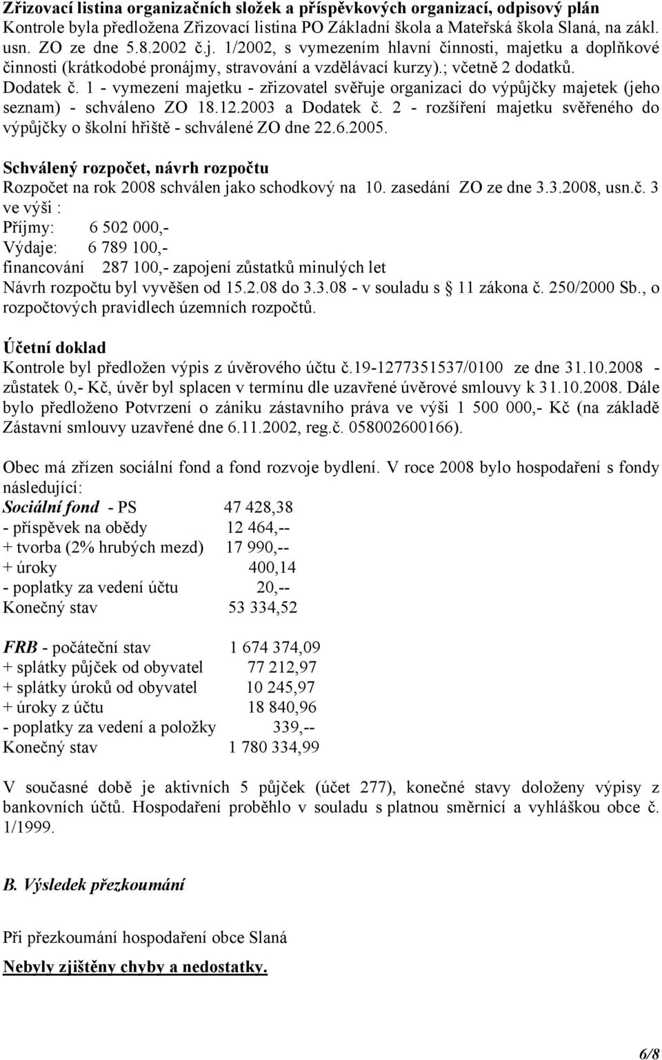 1 - vymezení majetku - zřizovatel svěřuje organizaci do výpůjčky majetek (jeho seznam) - schváleno ZO 18.12.2003 a Dodatek č.