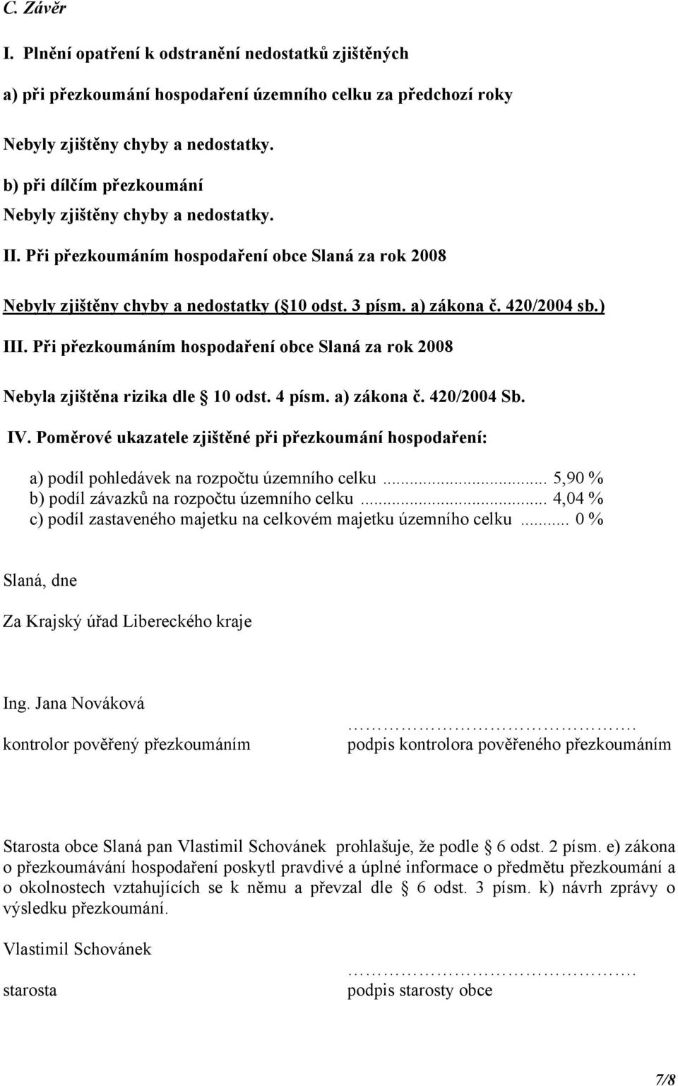 ) III. Při přezkoumáním hospodaření obce Slaná za rok 2008 Nebyla zjištěna rizika dle 10 odst. 4 písm. a) zákona č. 420/2004 Sb. IV.