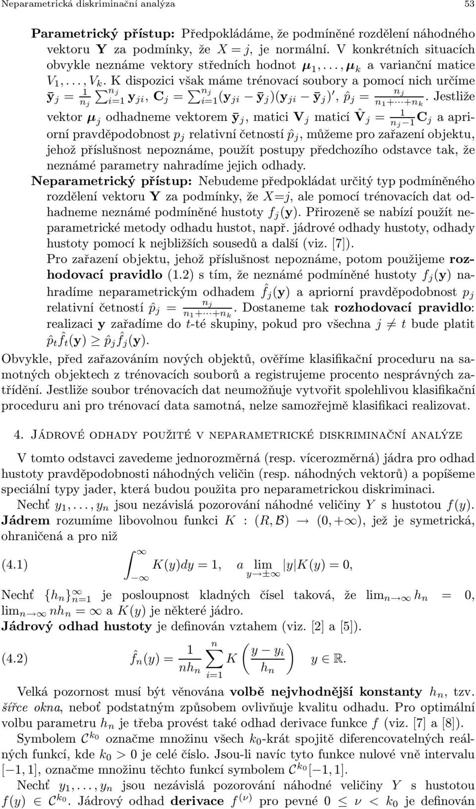 K dispozici však máme trénovacísoubory a pomocínich určíme ȳ j = nj n j i= y ji, C j = n j i= (y ji ȳ j (y ji ȳ j n, ˆp j = j n + +n k.