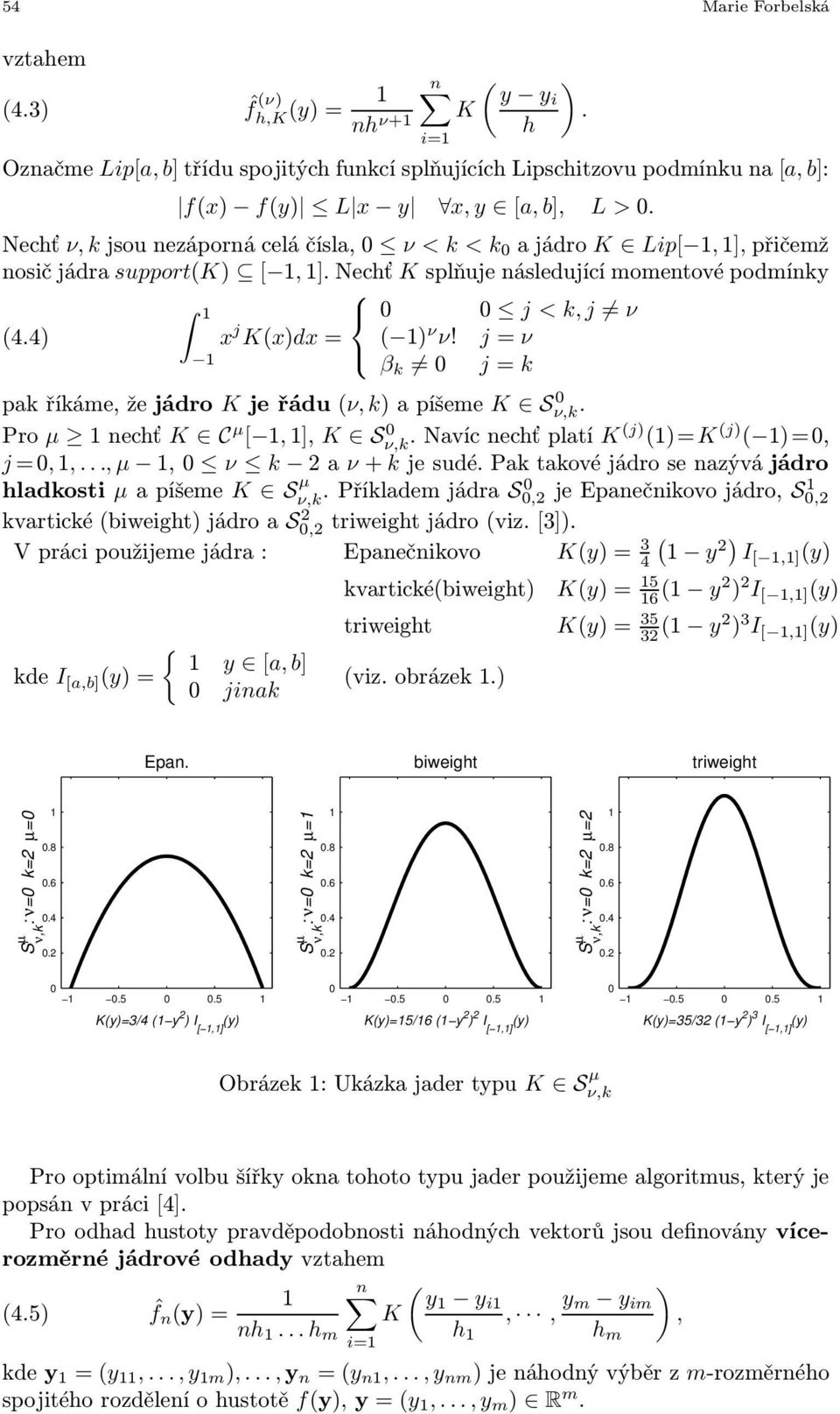 j = ν β k j = k pak říkáme, že jádro K je řádu (ν, k apíšemek Sν,k. Pro nechťk C [, ], K Sν,k. Navíc nechť platí K(j (=K (j ( =, j =,,...,, ν k aν + k je sudé.