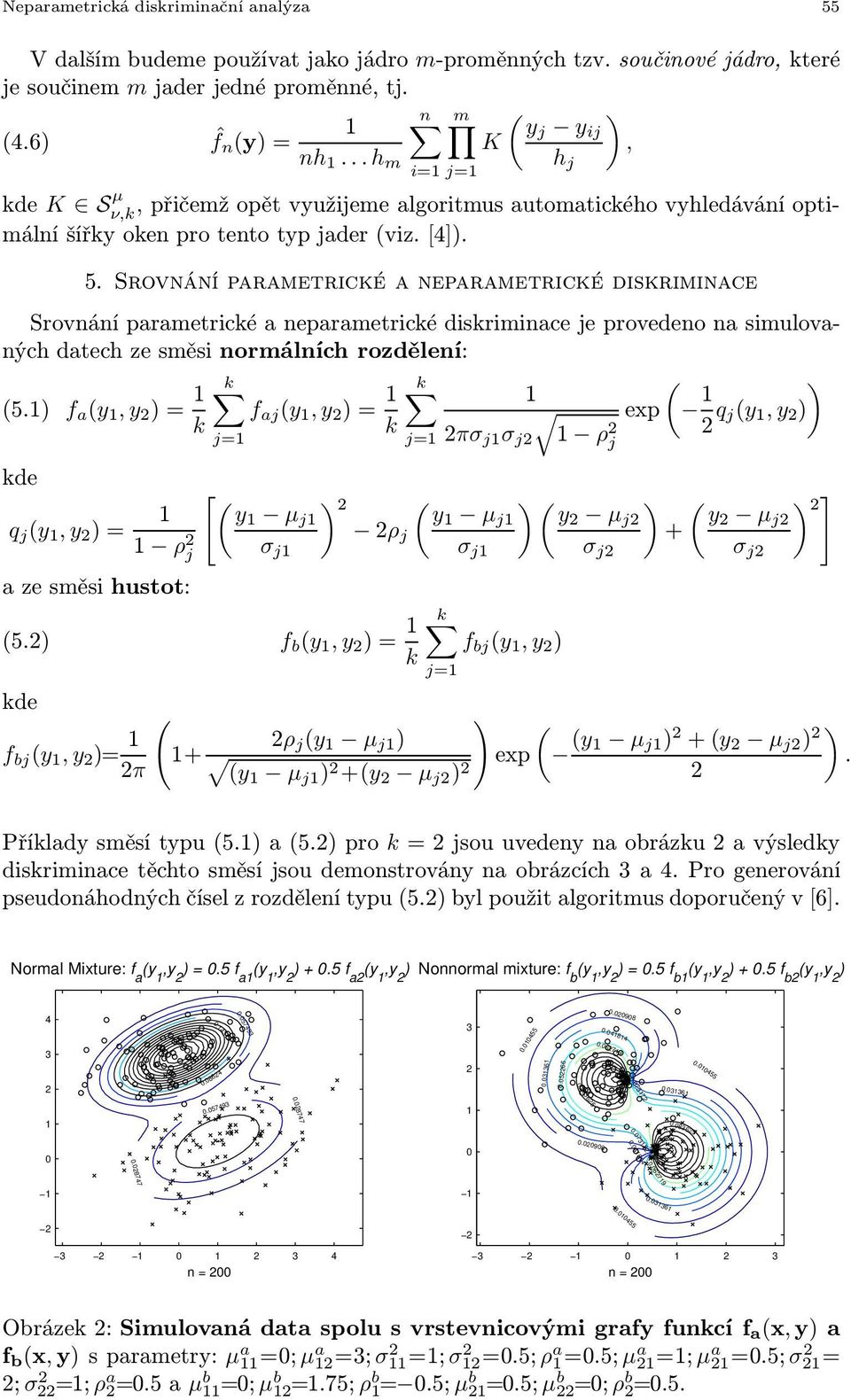 Srovnání parametrické a neparametrické diskriminace Srovnáníparametrické a neparametrické diskriminace je provedeno na simulovaných datech ze směsi normálních rozdělení: (5.