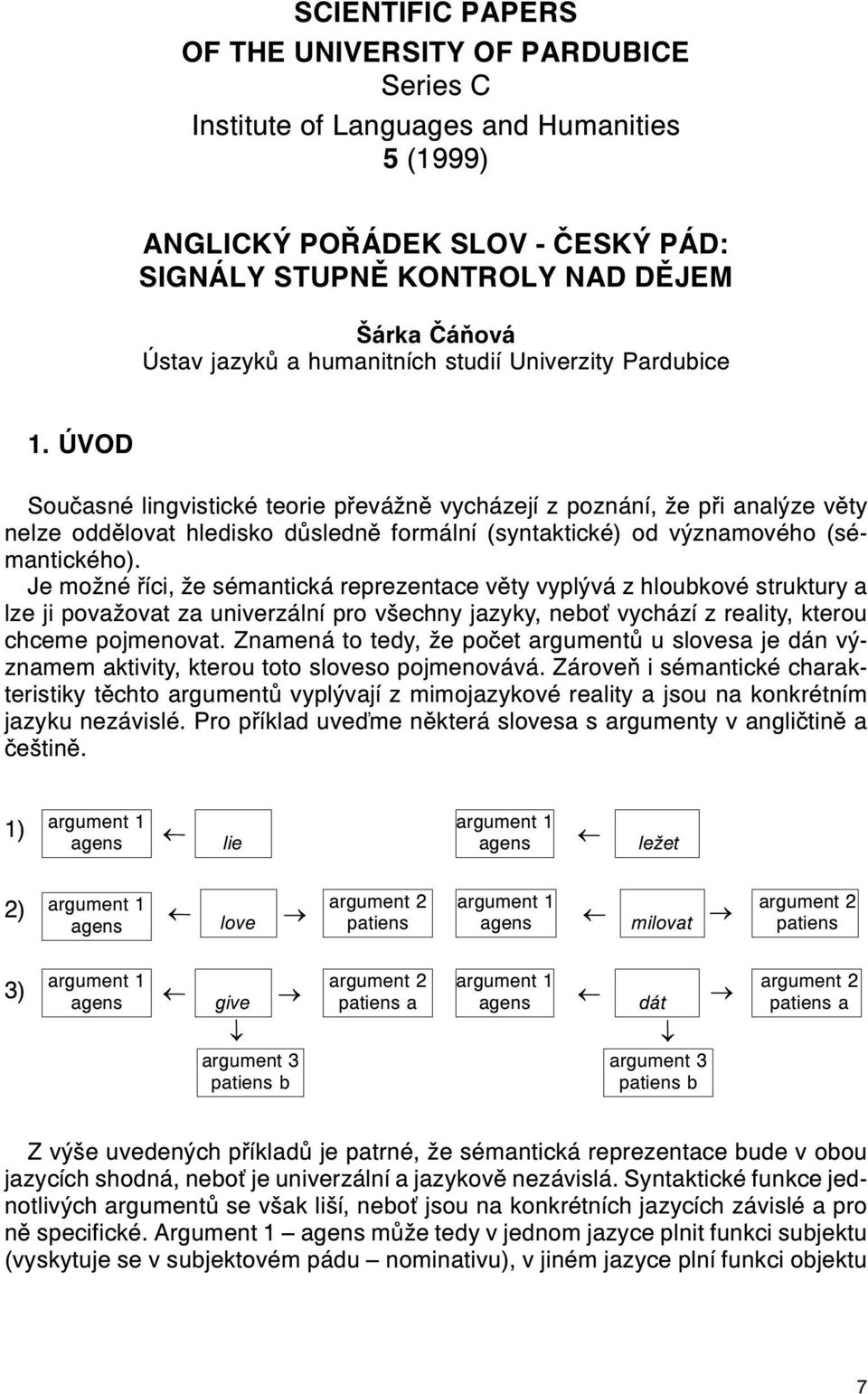 ÚVOD Souèasné lingvistické teorie pøevážnì vycházejí z poznání, že pøi analýze vìty nelze oddìlovat hledisko dùslednì formální (syntaktické) od významového (sémantického).