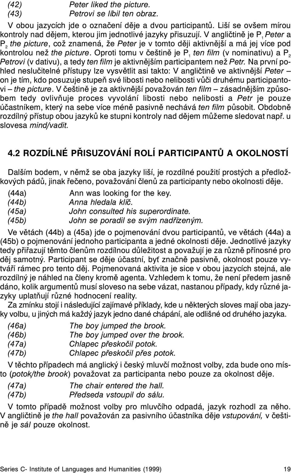 Oproti tomu v èeštinì je ten film (v nominativu) a Petrovi (v dativu), a tedy ten film je aktivnìjším participantem než Petr.