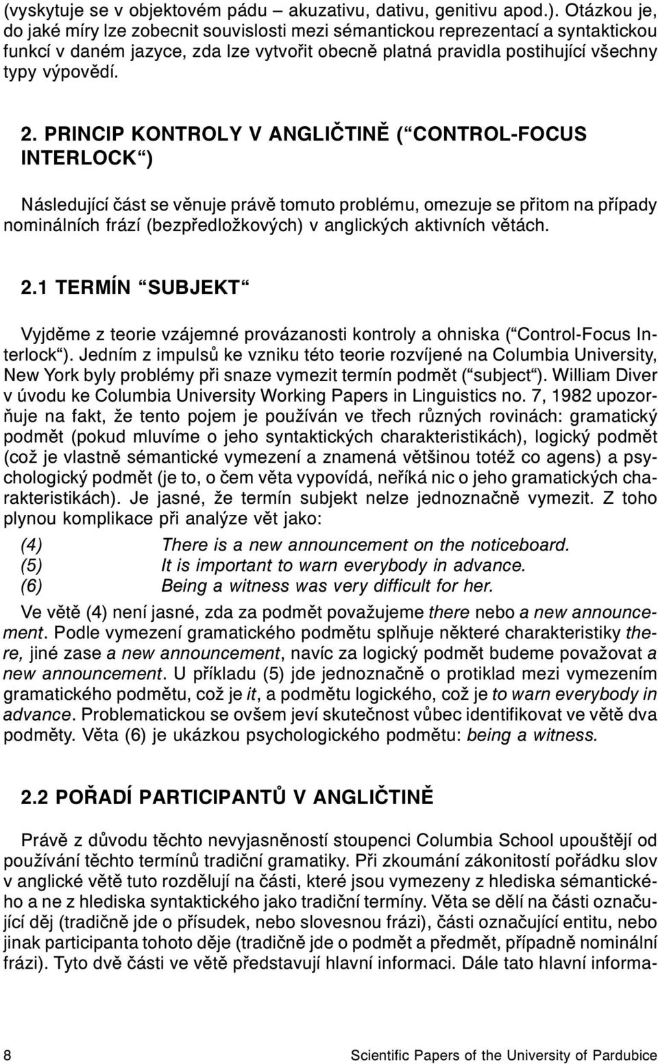 PRINCIP KONTROLY V ANGLIÈTINÌ ( CONTROL- OCUS INTERLOCK ) Následující èást se vìnuje právì tomuto problému, omezuje se pøitom na pøípady nominálních frází (bezpøedložkových) v anglických aktivních