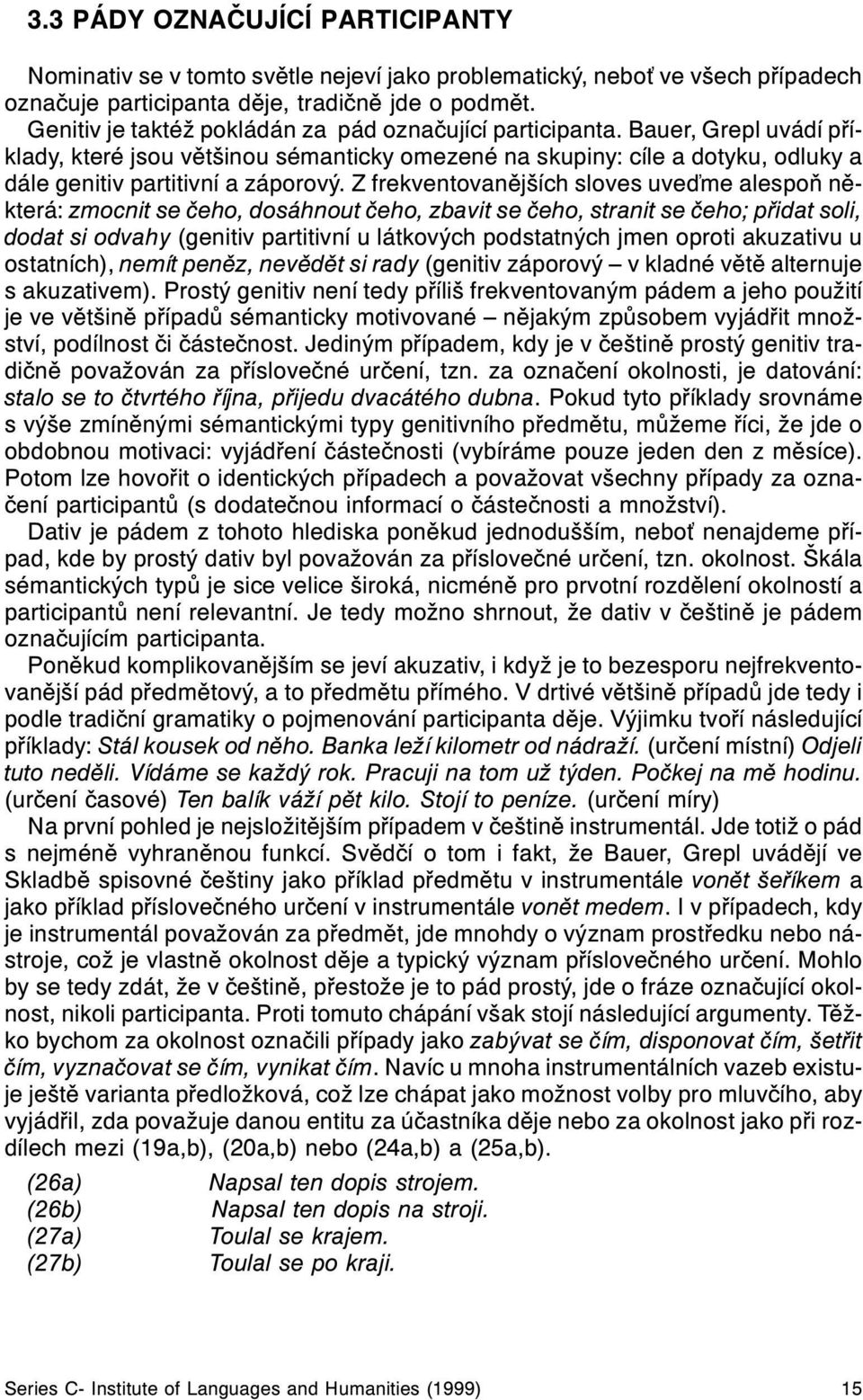 Z frekventovanìjších sloves uveïme alespoò nìkterá: zmocnit se èeho, dosáhnout èeho, zbavit se èeho, stranit se èeho; pøidat soli, dodat si odvahy (genitiv partitivní u látkových podstatných jmen