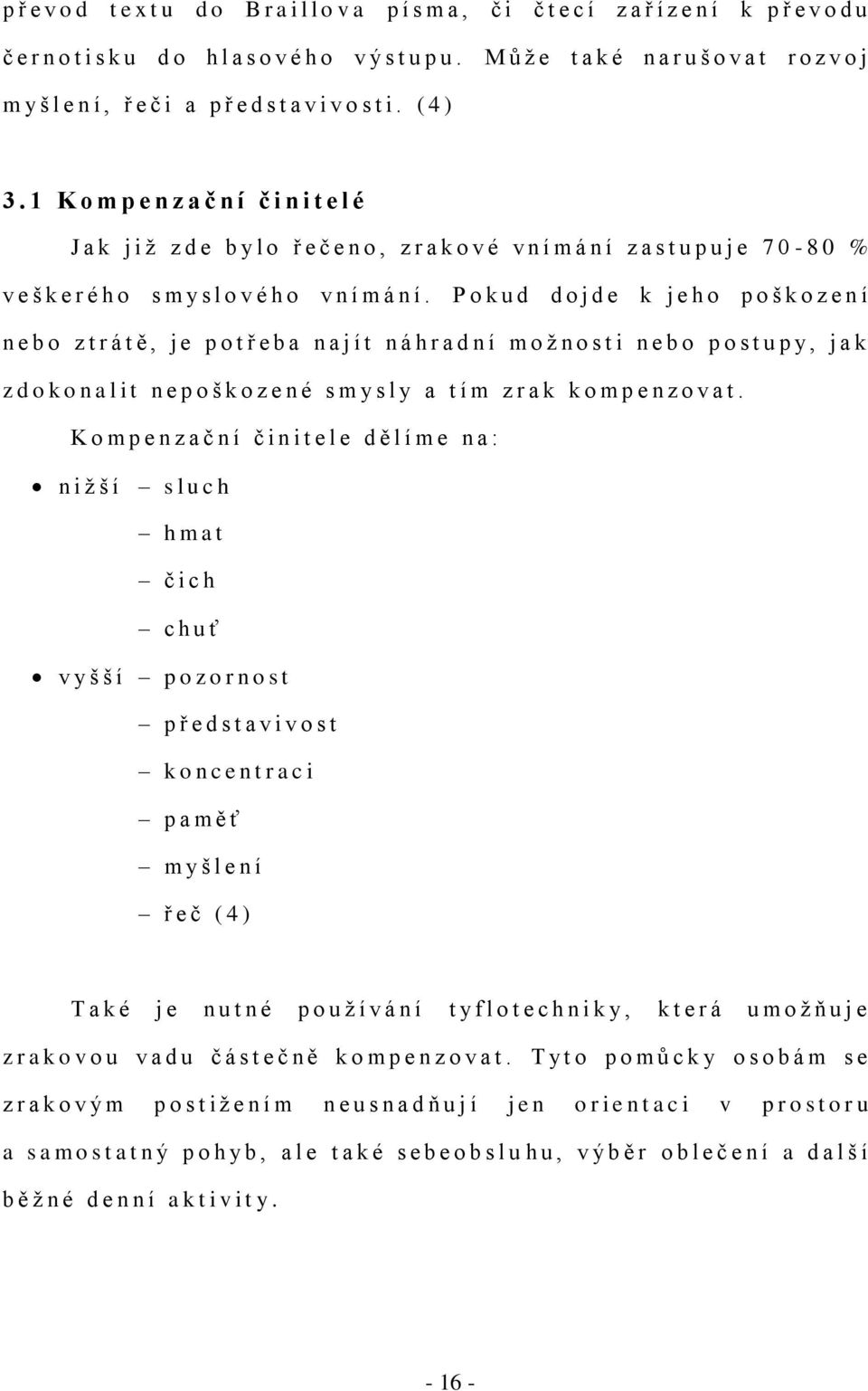 1 K o m p e n z a č n í č i n i t e l é J a k j i ţ z d e b y l o ř e č e n o, z r a k o v é v n í m á n í z a s t u p u j e 7 0-8 0 % v e š k e r é h o s m y s l o v é h o v n í m á n í.