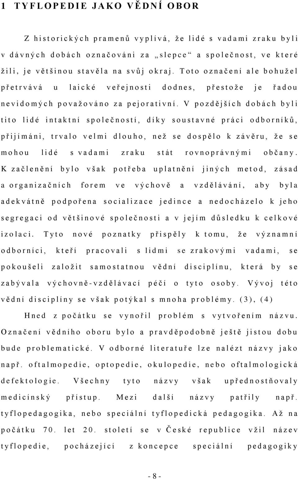 T o t o o z n a č e n í a l e b o h u ţ e l p ř e t r v á v á u l a i c k é v e ř e j n o s t i d o d n e s, p ř e s t o ţ e j e ř a d o u n e v i d o m ý c h p o v a ţ o v á n o z a p e j o r a t i