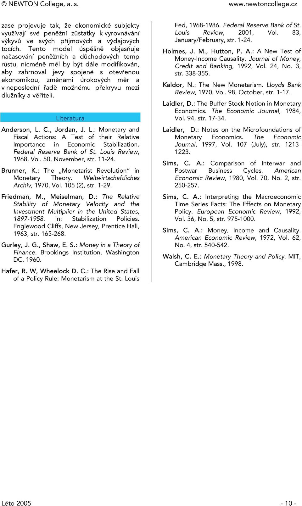 řadě možnému překryvu mezi dlužníky a věřieli. Lieraura Anderson, L. C., Jordan, J. L.: Moneary and Fiscal Acions: A Tes of heir Relaive Imporance in Economic Sabilizaion. Federal Reserve Bank of S.