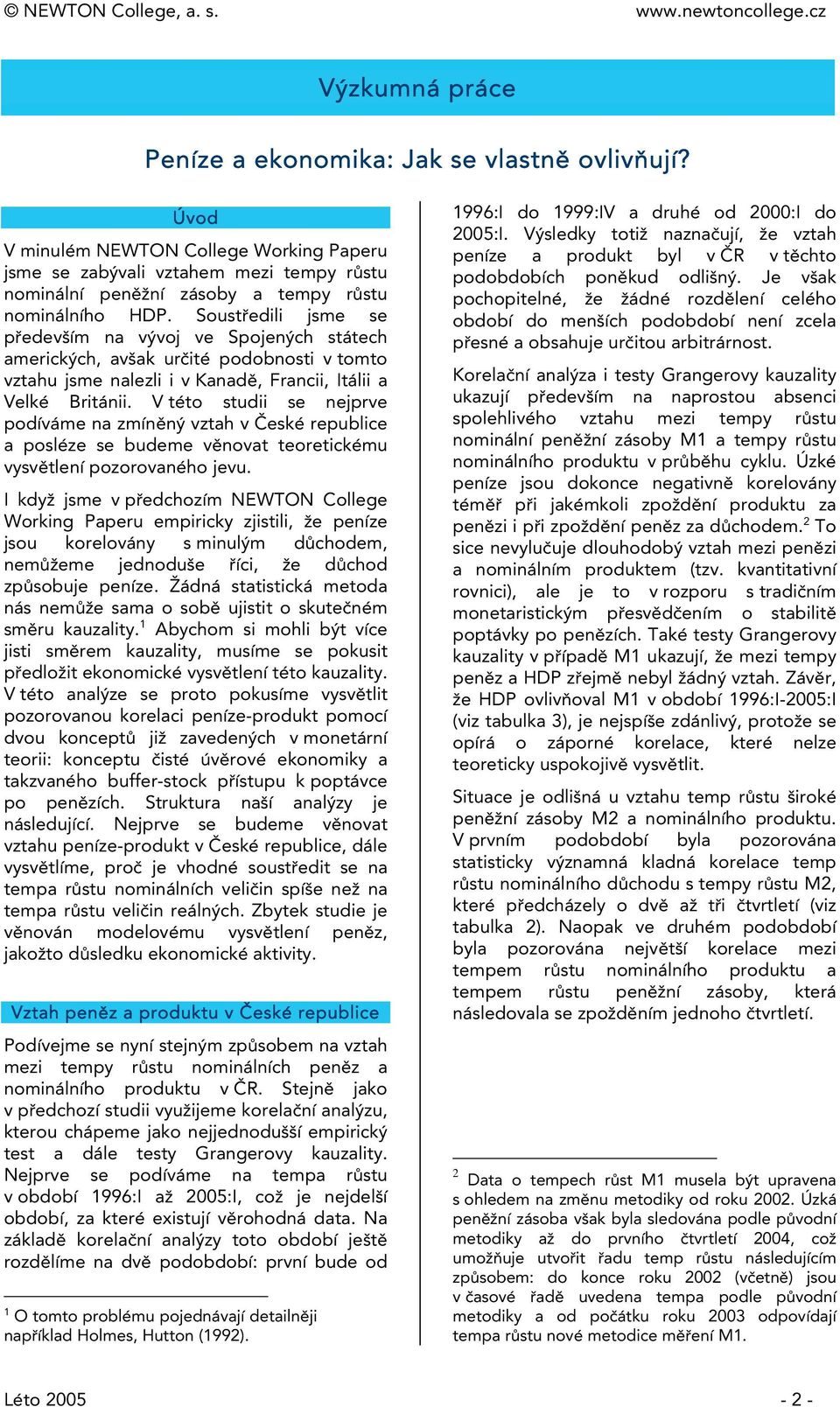 Sousředili jsme se především na vývoj ve Spojených sáech amerických, avšak určié podobnosi v omo vzahu jsme nalezli i v Kanadě, Francii, Iálii a Velké Briánii.