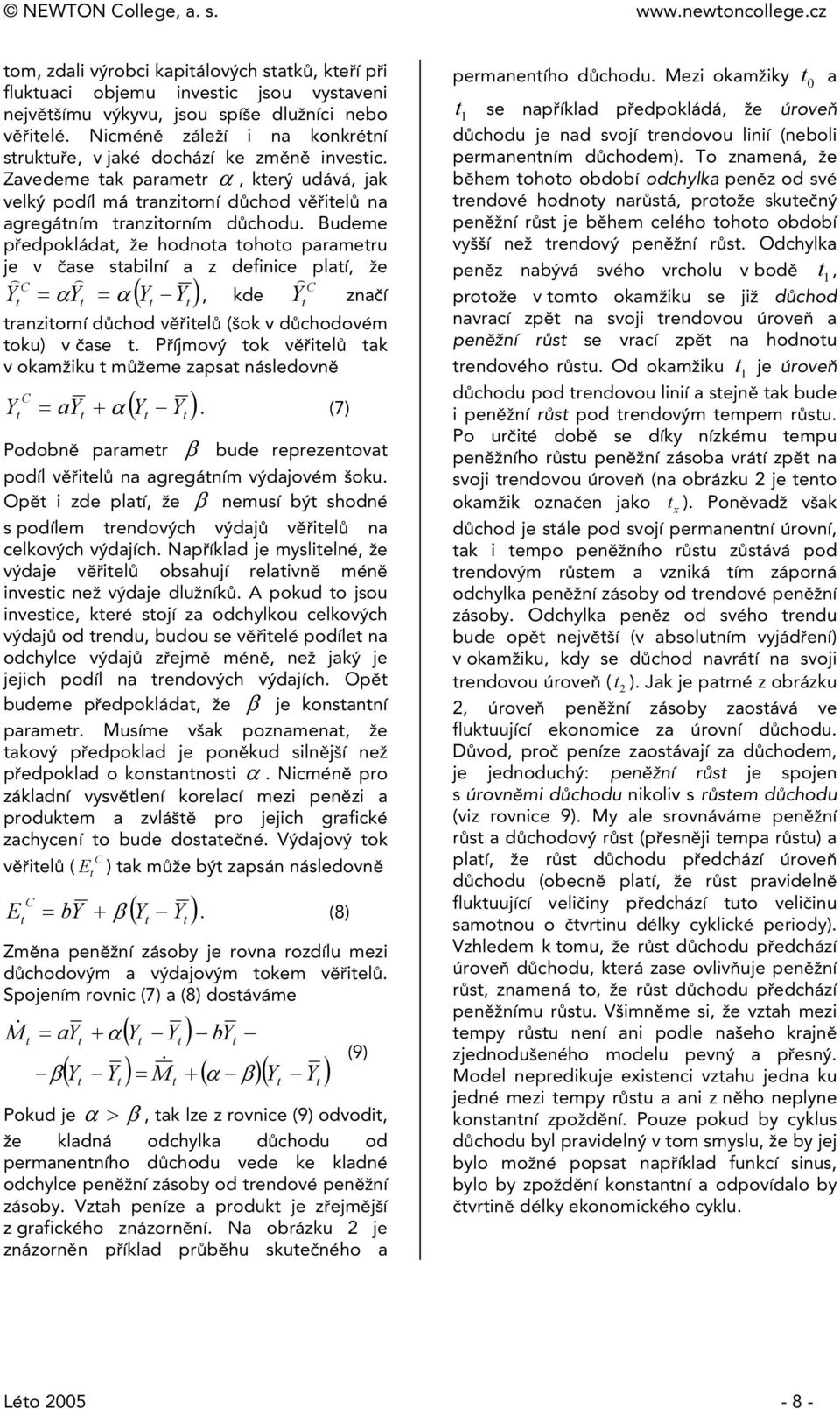 Budeme předpokláda, že hodnoa ohoo parameru je v čase sabilní a z definice plaí, že C Y ) = α Y ) = α Y Y, kde Y ) značí ( ) ranziorní důchod věřielů (šok v důchodovém oku) v čase.