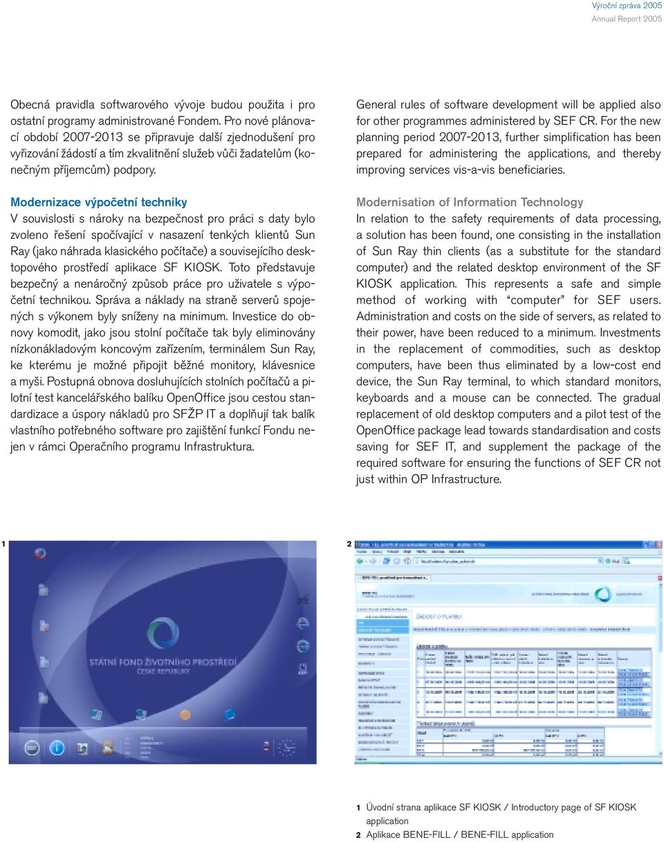 Modernizace výpočetní techniky V souvislosti s nároky na bezpečnost pro práci s daty bylo zvoleno řešení spočívající v nasazení tenkých klientů Sun Ray (jako náhrada klasického počítače) a