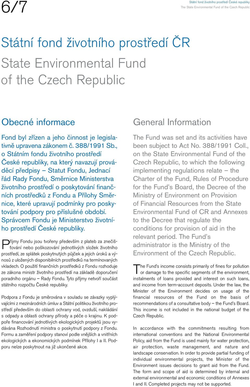 , o Státním fondu životního prostředí České republiky, na který navazují prováděcí předpisy Statut Fondu, Jednací řád Rady Fondu, Směrnice Ministerstva životního prostředí o poskytování finančních