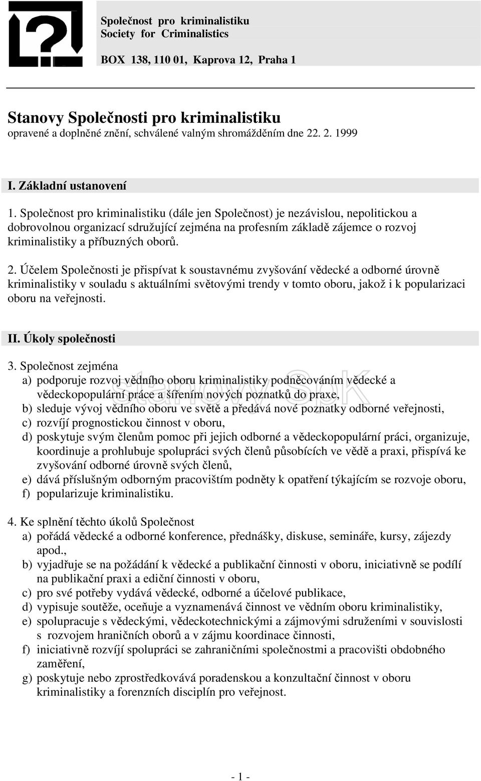 Společnost pro kriminalistiku (dále jen Společnost) je nezávislou, nepolitickou a dobrovolnou organizací sdružující zejména na profesním základě zájemce o rozvoj kriminalistiky a příbuzných oborů. 2.