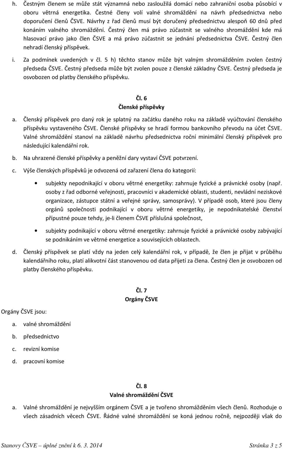 Čestný člen má právo zúčastnit se valného shromáždění kde má hlasovací právo jako člen ČSVE a má právo zúčastnit se jednání předsednictva ČSVE. Čestný člen nehradí členský příspěvek. i.