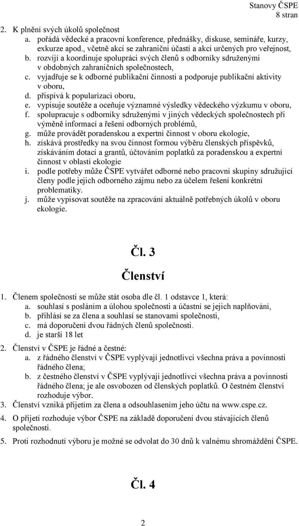 přispívá k popularizaci oboru, e. vypisuje soutěže a oceňuje významné výsledky vědeckého výzkumu v oboru, f.