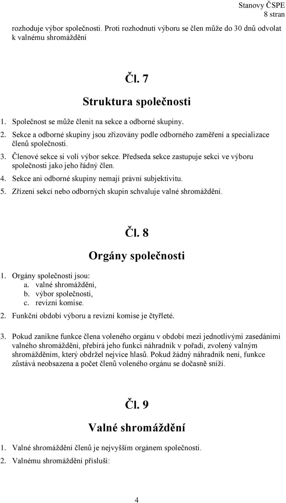 Předseda sekce zastupuje sekci ve výboru společnosti jako jeho řádný člen. 4. Sekce ani odborné skupiny nemají právní subjektivitu. 5. Zřízení sekcí nebo odborných skupin schvaluje valné shromáždění.