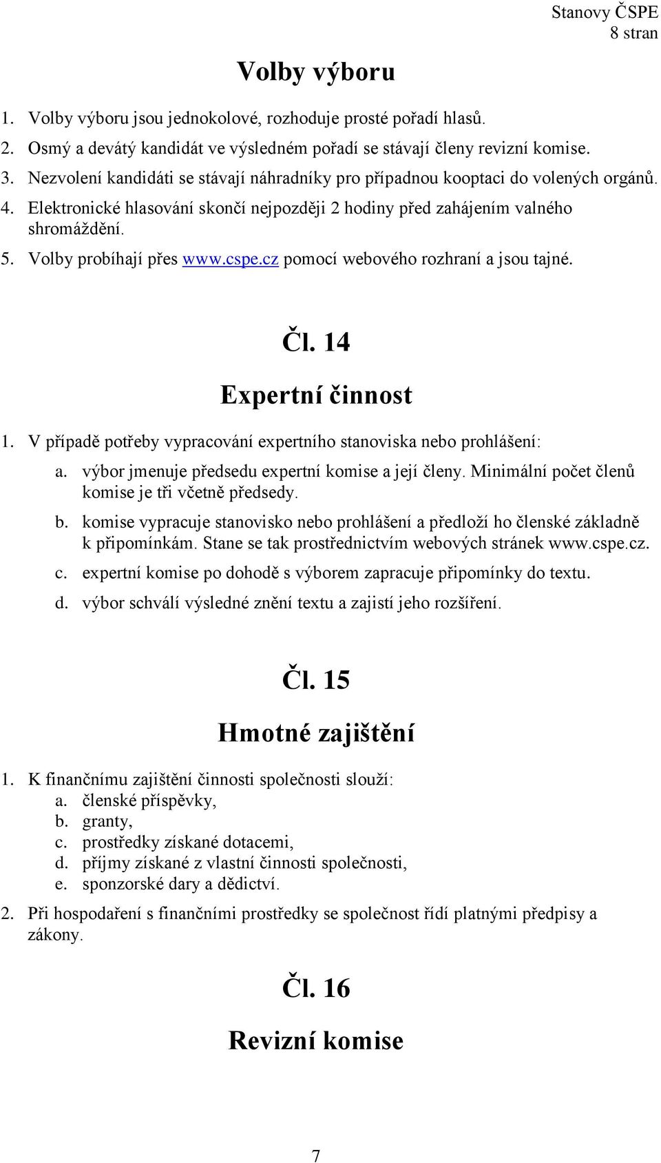 Volby probíhají přes www.cspe.cz pomocí webového rozhraní a jsou tajné. Čl. 14 Expertní činnost 1. V případě potřeby vypracování expertního stanoviska nebo prohlášení: a.