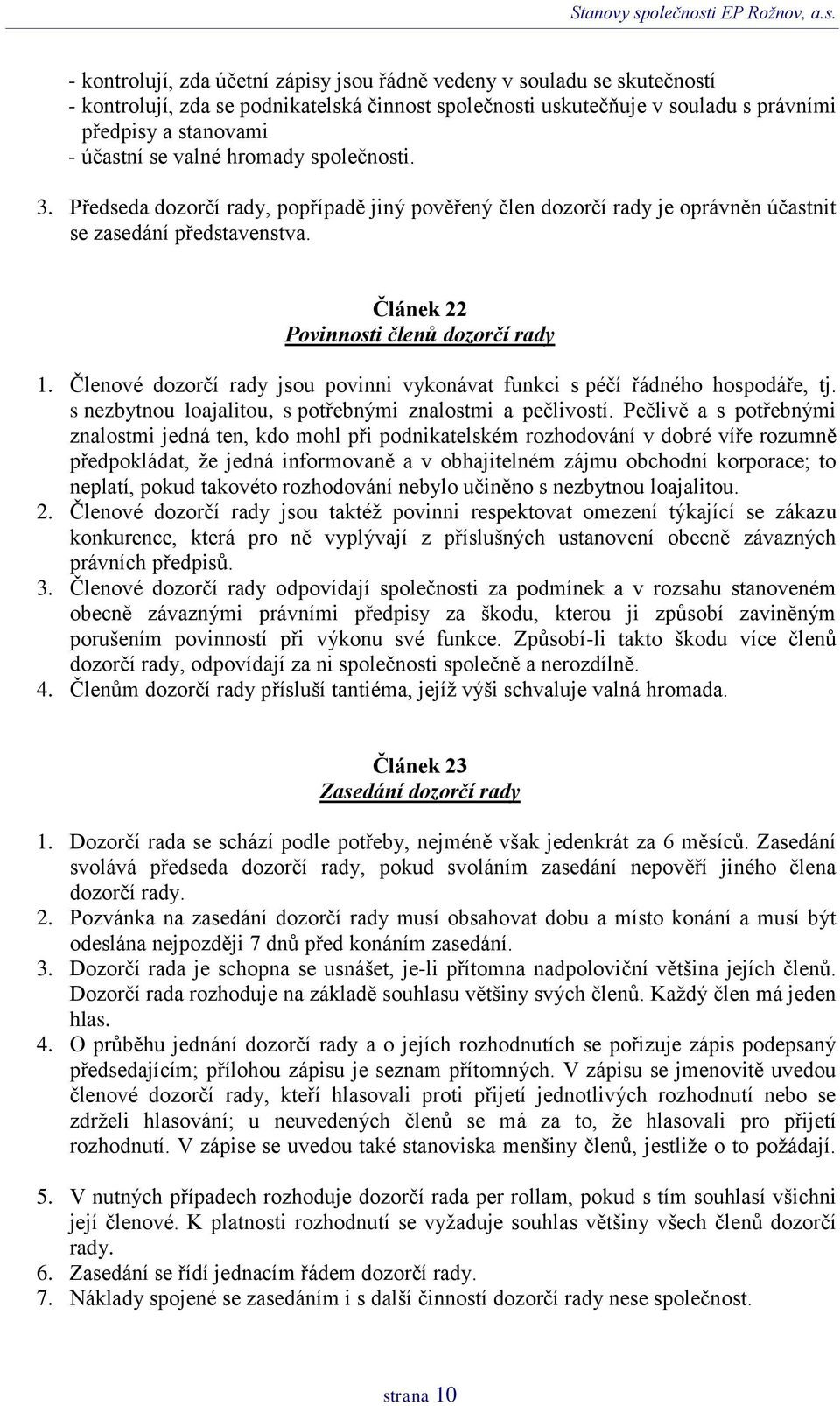 Členové dozorčí rady jsou povinni vykonávat funkci s péčí řádného hospodáře, tj. s nezbytnou loajalitou, s potřebnými znalostmi a pečlivostí.