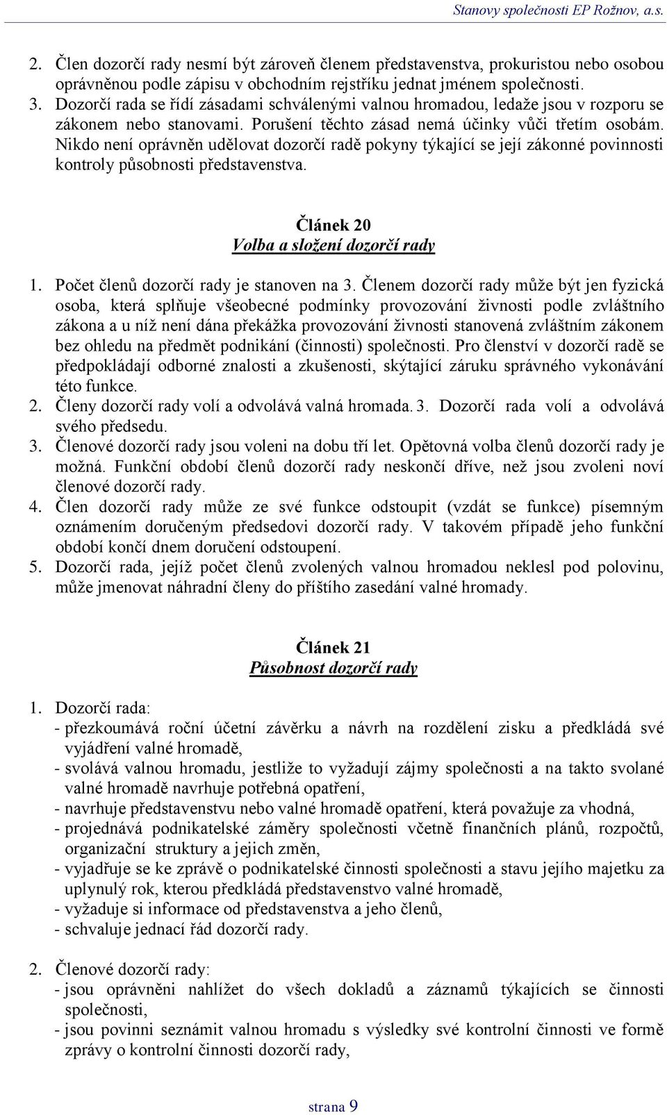 Nikdo není oprávněn udělovat dozorčí radě pokyny týkající se její zákonné povinnosti kontroly působnosti představenstva. Článek 20 Volba a složení dozorčí rady 1.