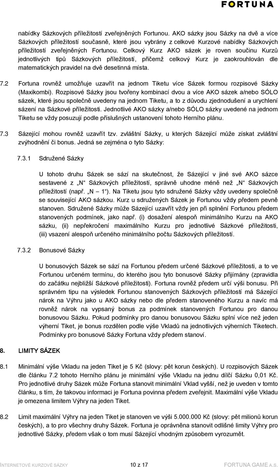 přičemž celkový Kurz je zaokrouhlován dle matematických pravidel na dvě desetinná místa. 7.2 Fortuna rovněž umožňuje uzavřít na jednom Tiketu více Sázek formou rozpisové Sázky (Maxikombi).