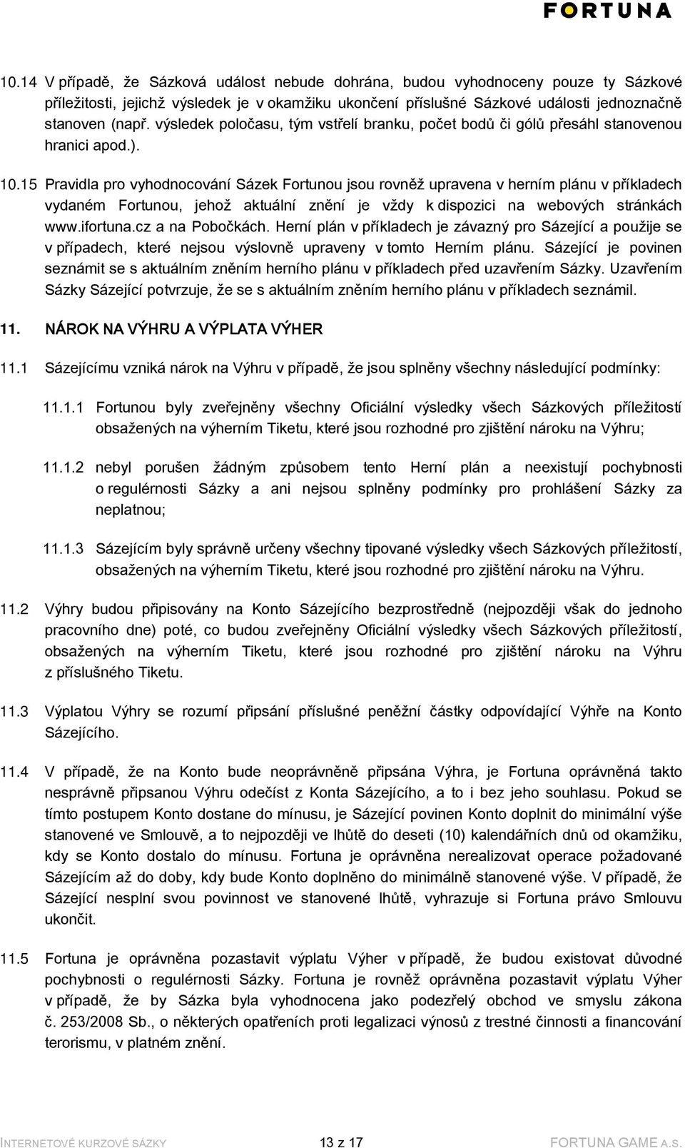 15 Pravidla pro vyhodnocování Sázek Fortunou jsou rovněž upravena v herním plánu v příkladech vydaném Fortunou, jehož aktuální znění je vždy k dispozici na webových stránkách www.ifortuna.