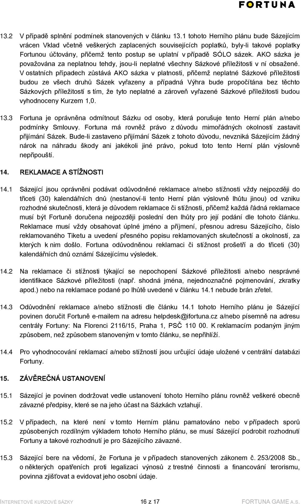 AKO sázka je považována za neplatnou tehdy, jsou-li neplatné všechny Sázkové příležitosti v ní obsažené.