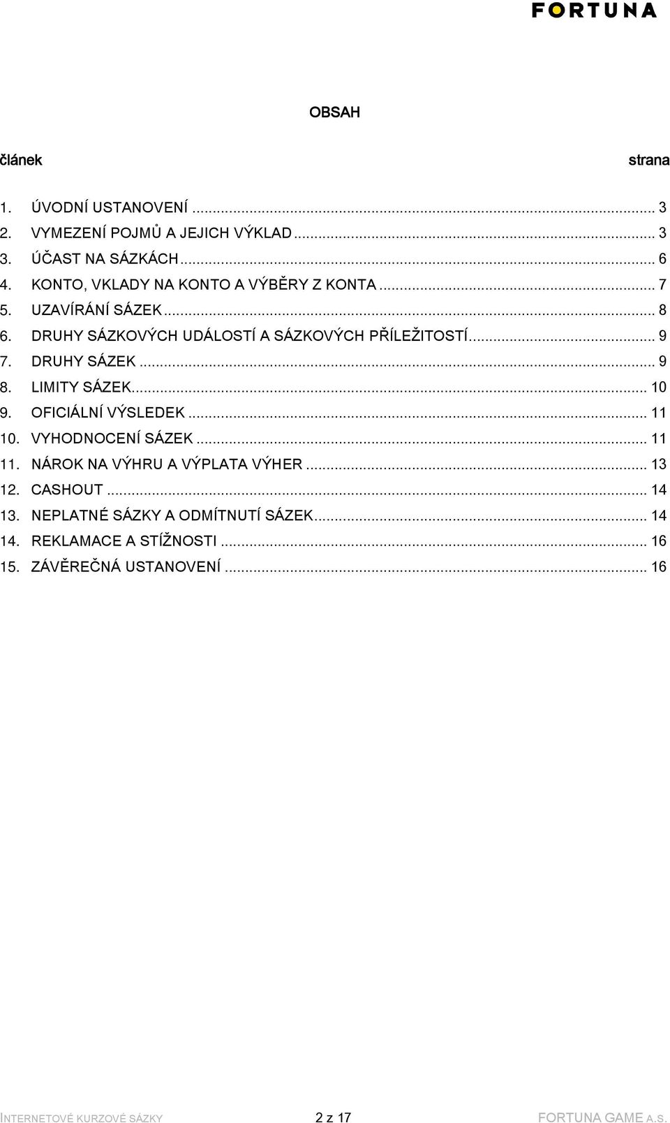 DRUHY SÁZEK... 9 8. LIMITY SÁZEK... 10 9. OFICIÁLNÍ VÝSLEDEK... 11 10. VYHODNOCENÍ SÁZEK... 11 11. NÁROK NA VÝHRU A VÝPLATA VÝHER... 13 12.