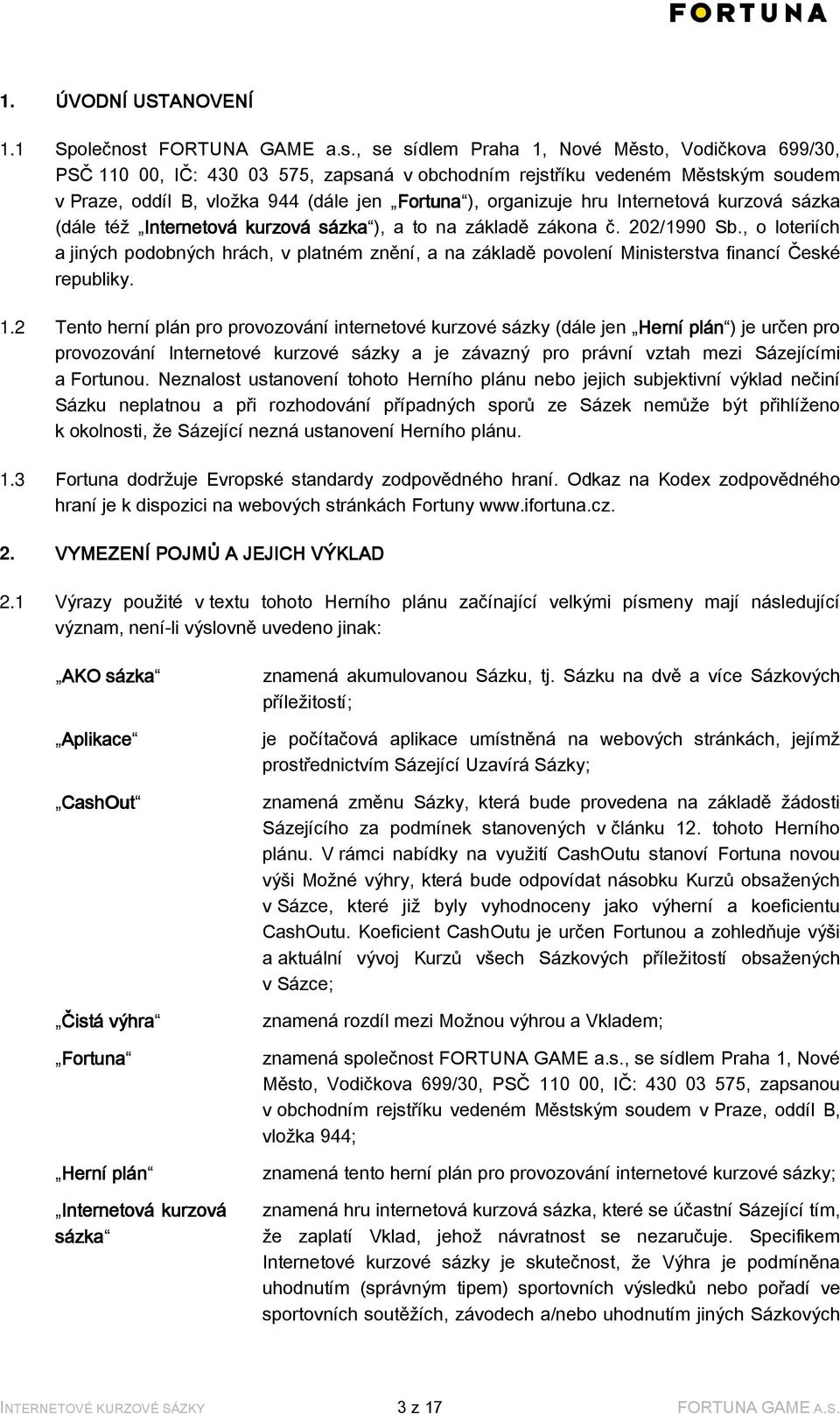 , se sídlem Praha 1, Nové Město, Vodičkova 699/30, PSČ 110 00, IČ: 430 03 575, zapsaná v obchodním rejstříku vedeném Městským soudem v Praze, oddíl B, vložka 944 (dále jen Fortuna ortuna ),