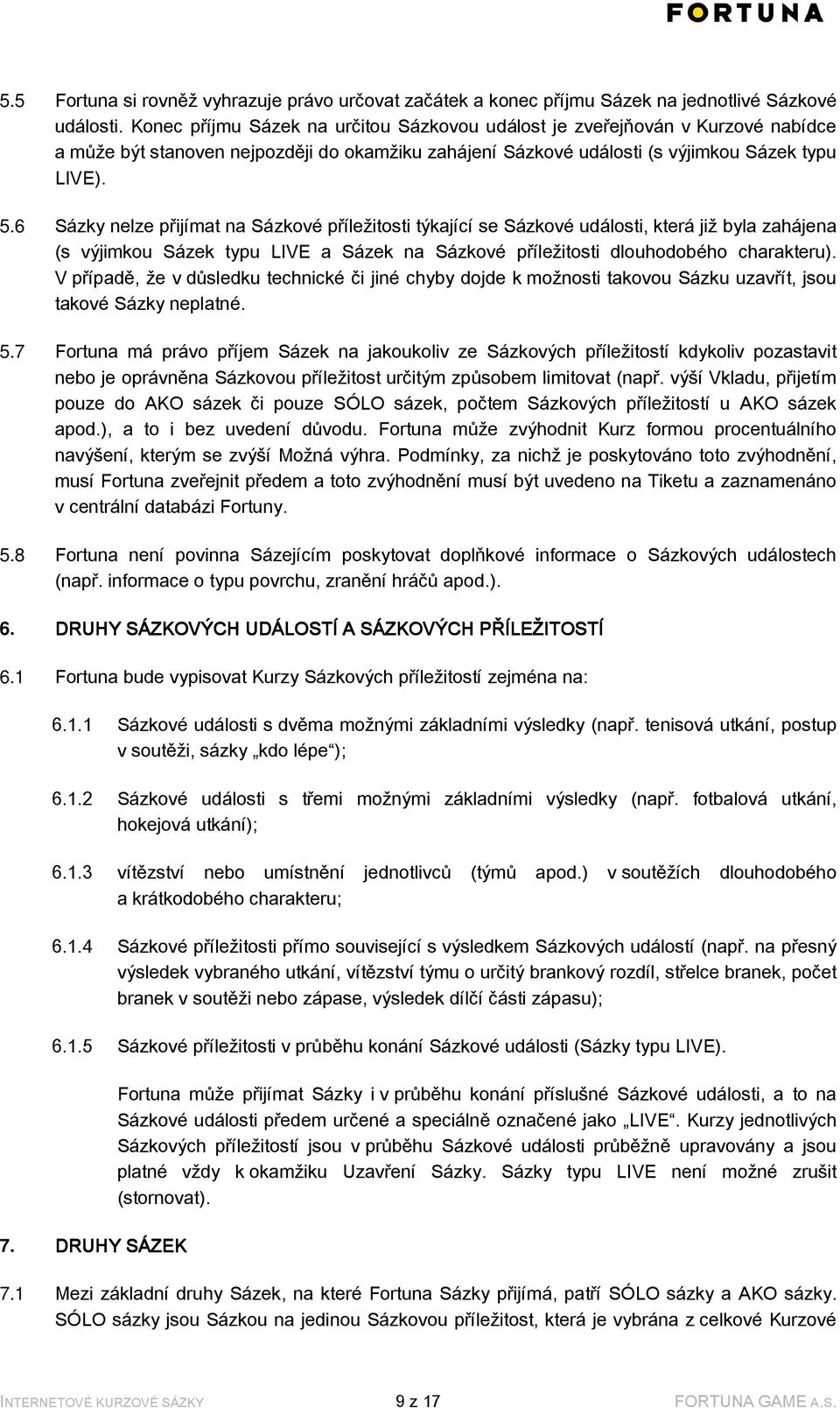 6 Sázky nelze přijímat na Sázkové příležitosti týkající se Sázkové události, která již byla zahájena (s výjimkou Sázek typu LIVE a Sázek na Sázkové příležitosti dlouhodobého charakteru).