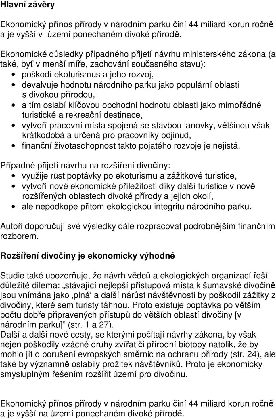 populární oblasti s divokou přírodou, a tím oslabí klíčovou obchodní hodnotu oblasti jako mimořádné turistické a rekreační destinace, vytvoří pracovní místa spojená se stavbou lanovky, většinou však