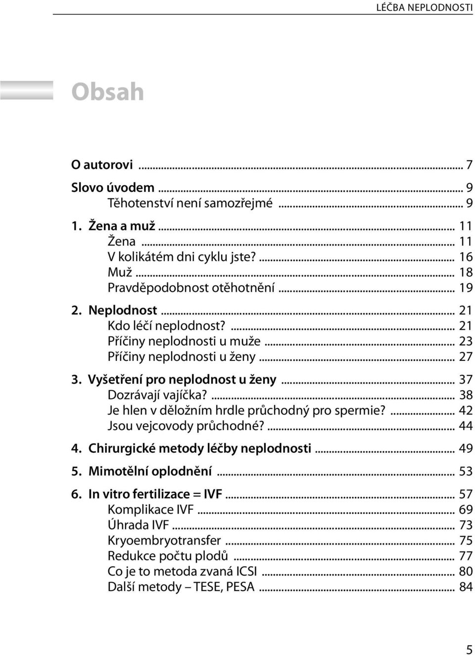 Vyšetření pro neplodnost u ženy... 37 Dozrávají vajíčka?... 38 Je hlen v děložním hrdle průchodný pro spermie?... 42 Jsou vejcovody průchodné?... 44 4.