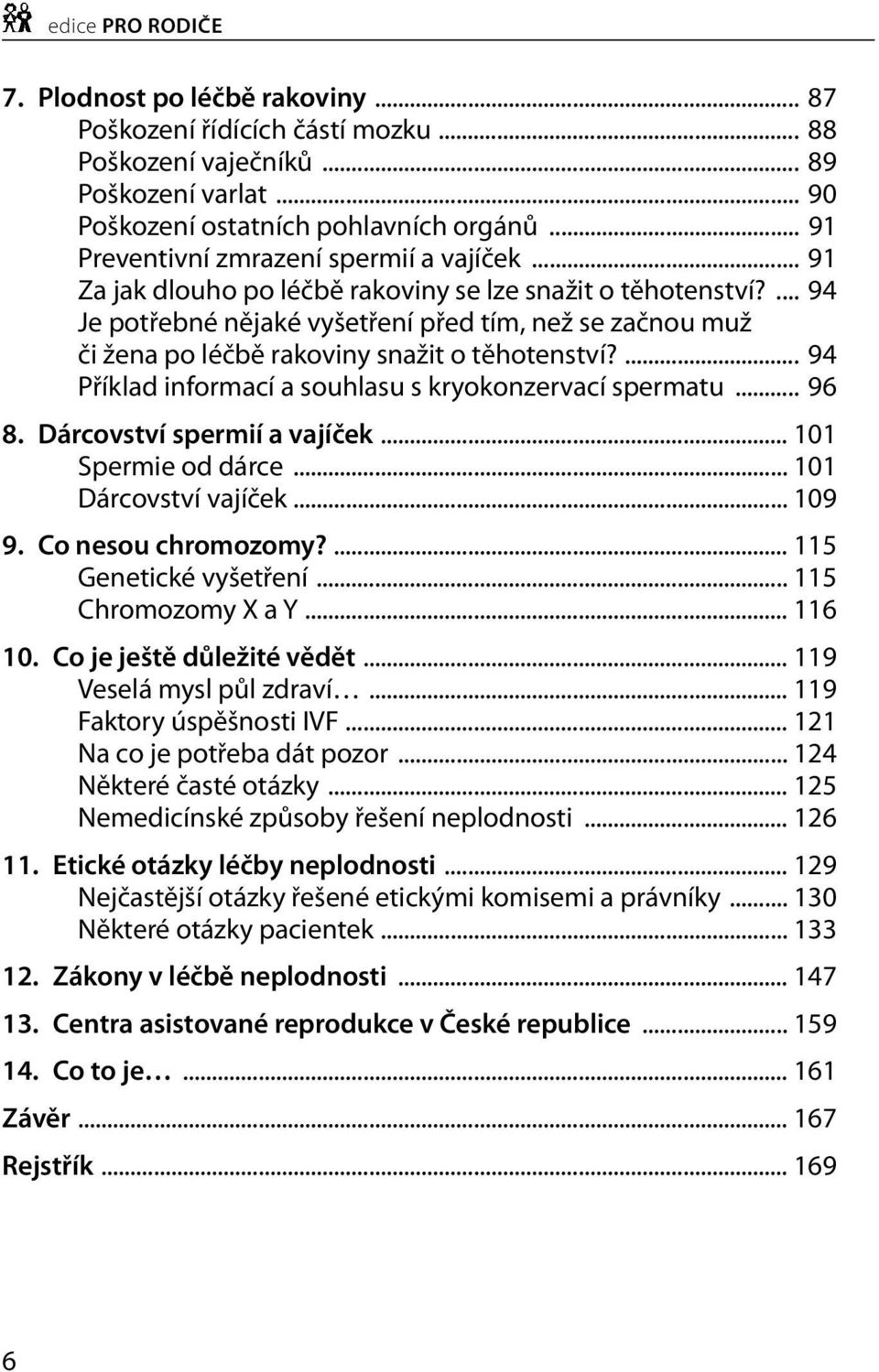 ... 94 Je potřebné nějaké vyšetření před tím, než se začnou muž či žena po léčbě rakoviny snažit o těhotenství?... 94 Příklad informací a souhlasu s kryokonzervací spermatu... 96 8.