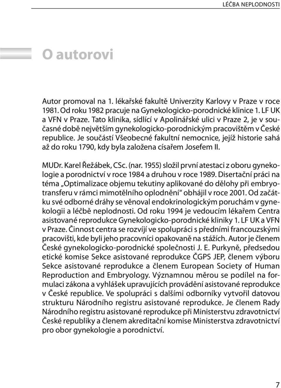 Je součástí Všeobecné fakultní nemocnice, jejíž historie sahá až do roku 1790, kdy byla založena císařem Josefem II. MUDr. Karel Řežábek, CSc. (nar.