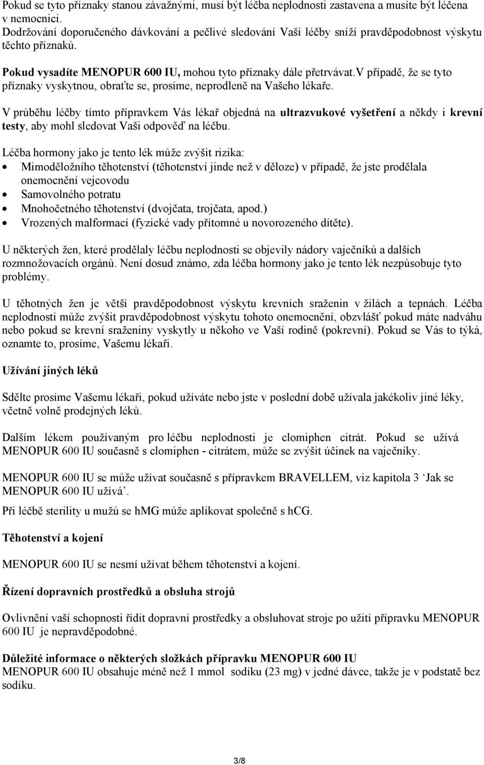 v případě, že se tyto příznaky vyskytnou, obraťte se, prosíme, neprodleně na Vašeho lékaře.